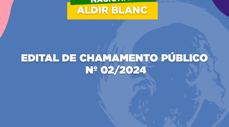 POLÍTICA NACIONAL ALDIR BLANC – Edital de Chamamento Público nº 02/2024